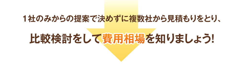 １社のみからの提案で決めずに複数社から見積もりをとり、比較検討をして費用相場を知りましょう！